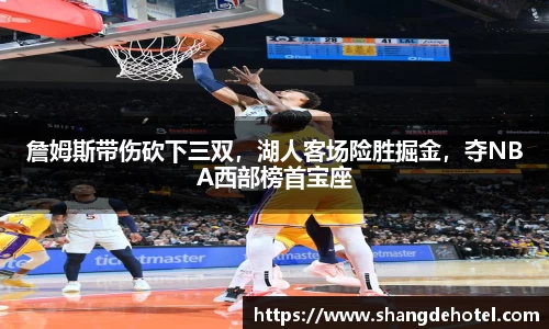 詹姆斯带伤砍下三双，湖人客场险胜掘金，夺NBA西部榜首宝座